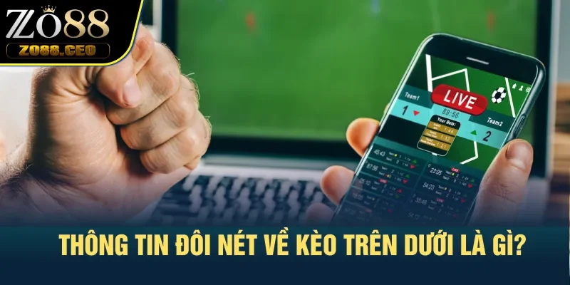 Thông tin đôi nét về kèo trên dưới là gì?