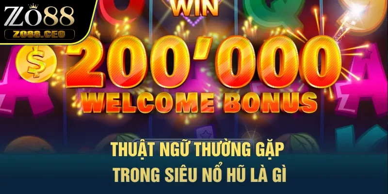 Thuật ngữ thường gặp trong siêu nổ hũ là gì
